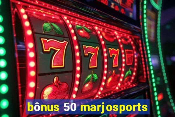 bônus 50 marjosports